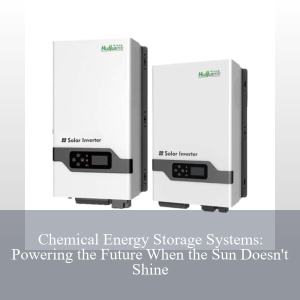 Chemical Energy Storage Systems: Powering the Future When the Sun Doesn't Shine
